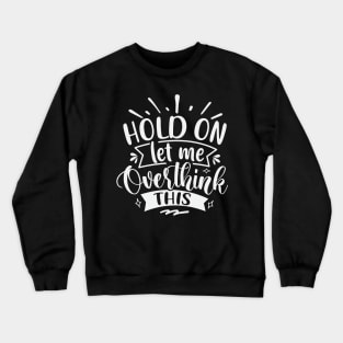 Hold On Let Me Overthink This Crewneck Sweatshirt